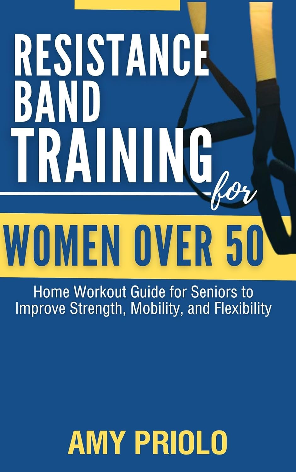 Resistance Band Training for Women Over 50: Home Workout Guide for Seniors to Improve Strength, Mobility, and Flexibility (Fitness Revolution Workouts Book 3)